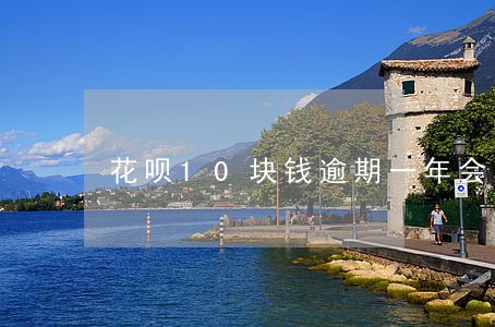 花呗10块钱逾期一年会怎么办 花呗10块钱逾期一年会怎么办