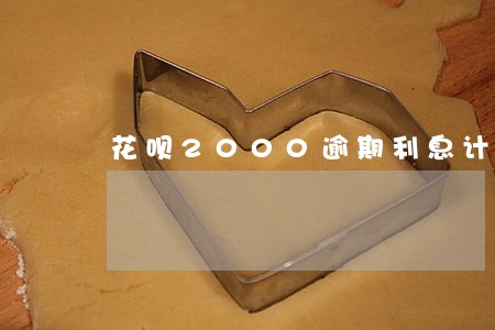 花呗2000逾期利息计算