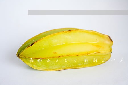 花呗2500逾期三个月催收 花呗2500逾期三个月催收