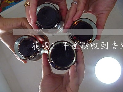 花呗2年逾期收到告知函 花呗2年逾期收到告知函