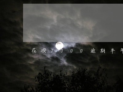 花呗7000逾期半年会坐牢 花呗7000逾期半年会坐牢