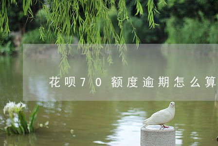 花呗70额度逾期怎么算的 花呗70额度逾期怎么算的
