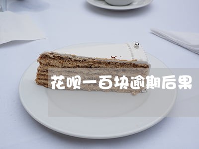 花呗一百块逾期后果 花呗一百块逾期后果