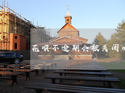 花呗不逾期会被关闭吗 花呗不逾期会被关闭吗