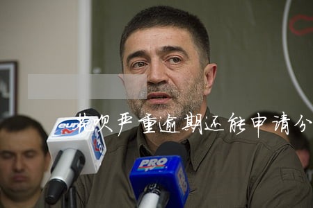花呗严重逾期还能申请分期吗 花呗严重逾期还能申请分期吗
