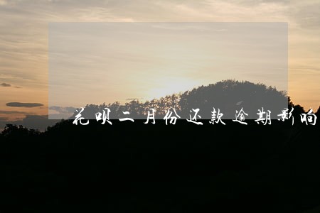花呗二月份还款逾期影响芝麻分吗 花呗二月份还款逾期影响芝麻分吗