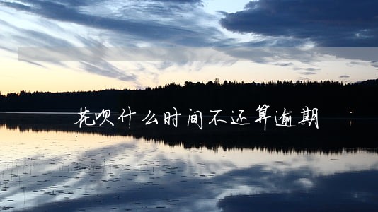 花呗什么时间不还算逾期