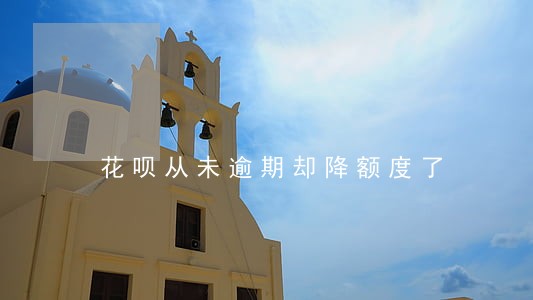 花呗从未逾期却降额度了 花呗从未逾期却降额度了