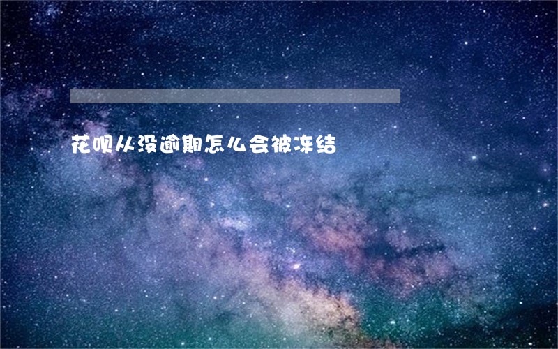 花呗从没逾期怎么会被冻结 花呗从没逾期怎么会被冻结