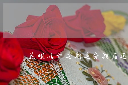 花呗以前逾期过分期后还清了 花呗以前逾期过分期后还清了