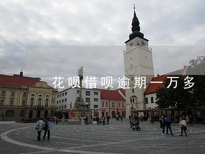 花呗借呗逾期一万多 花呗借呗逾期一万多