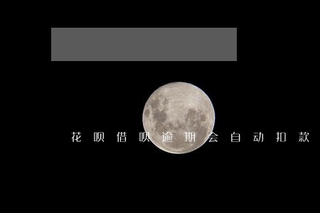 花呗借呗逾期会自动扣款吗 花呗借呗逾期会自动扣款吗
