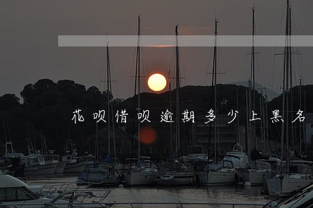 花呗借呗逾期多少上黑名单