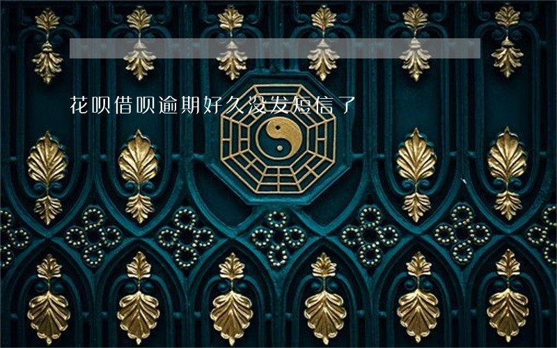 花呗借呗逾期好久没发短信了