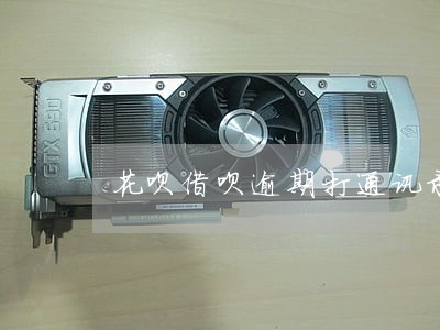 花呗借呗逾期打通讯录 花呗借呗逾期打通讯录