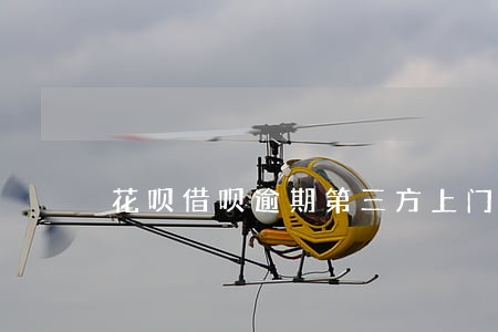 花呗借呗逾期第三方上门 花呗借呗逾期第三方上门
