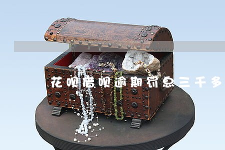 花呗借呗逾期罚息三千多 花呗借呗逾期罚息三千多