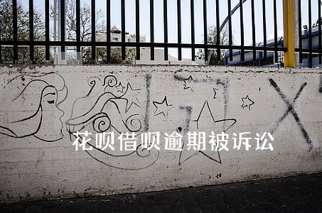 花呗借呗逾期被诉讼 花呗借呗逾期被诉讼