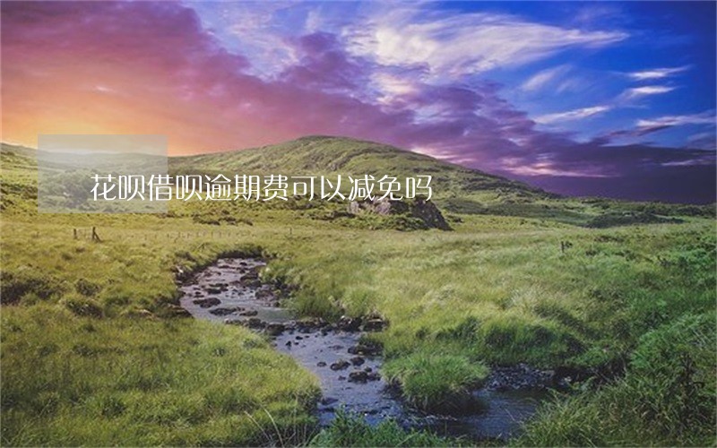 花呗借呗逾期费可以减免吗 花呗借呗逾期费可以减免吗