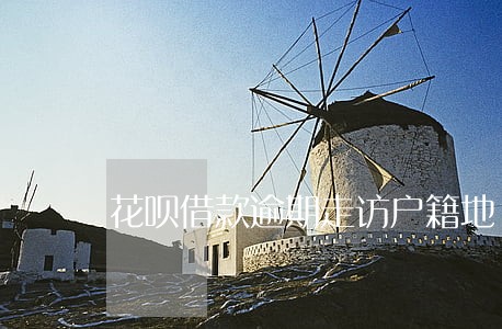 花呗借款逾期走访户籍地 花呗借款逾期走访户籍地