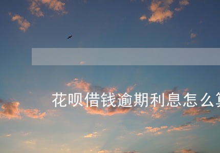 花呗借钱逾期利息怎么算