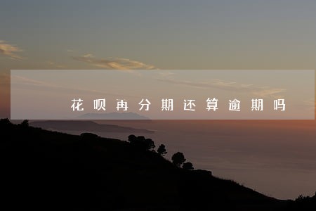 花呗再分期还算逾期吗