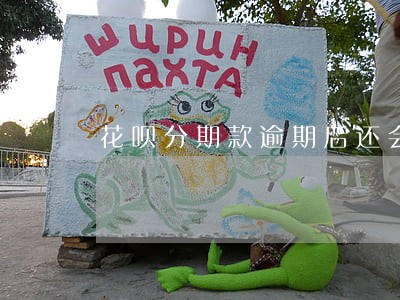 花呗分期款逾期后还会怎么样 花呗分期款逾期后还会怎么样