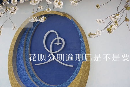 花呗分期逾期后是不是要全部还清 花呗分期逾期后是不是要全部还清