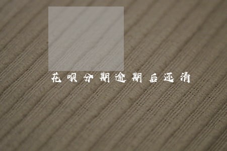 花呗分期逾期后还清 花呗分期逾期后还清