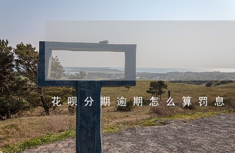 花呗分期逾期怎么算罚息 花呗分期逾期怎么算罚息