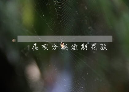 花呗分期逾期罚款 花呗分期逾期罚款