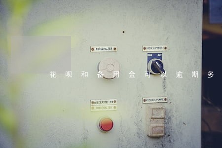 花呗和备用金可以逾期多久 花呗和备用金可以逾期多久