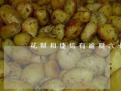 花呗和捷信有逾期六十多天 花呗和捷信有逾期六十多天