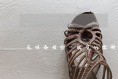 花呗备用金一般可以逾期多久 花呗备用金一般可以逾期多久