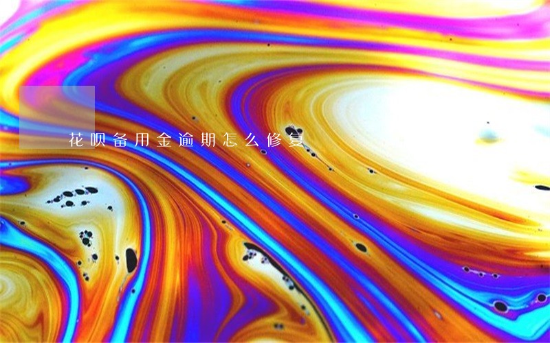 花呗备用金逾期怎么修复 花呗备用金逾期怎么修复