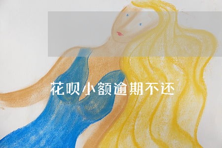 花呗小额逾期不还 花呗小额逾期不还