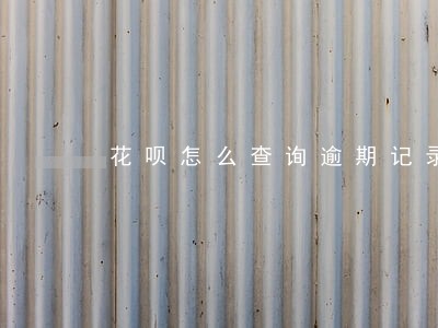 花呗怎么查询逾期记录吗