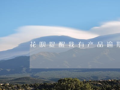 花呗提醒我有产品逾期 花呗提醒我有产品逾期