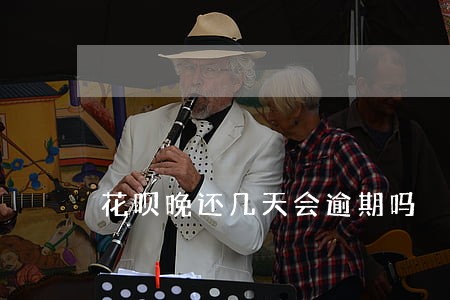 花呗晚还几天会逾期吗 花呗晚还几天会逾期吗