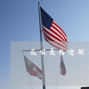 花呗最长逾期多长时间 花呗最长逾期多长时间
