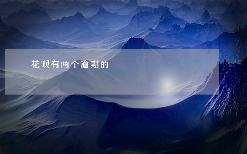 花呗有两个逾期的 花呗有两个逾期的