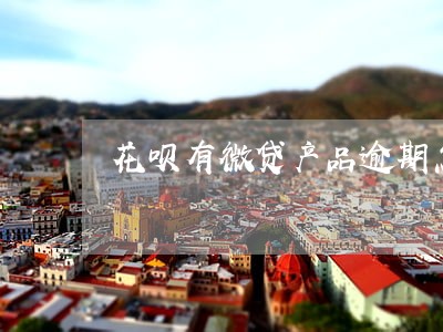 花呗有微贷产品逾期怎么回事 花呗有微贷产品逾期怎么回事