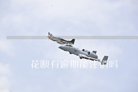 花呗有逾期能注销吗 花呗有逾期能注销吗