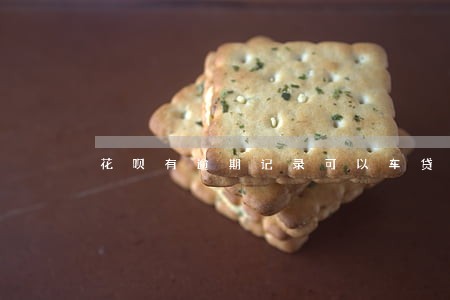 花呗有逾期记录可以车贷吗 花呗有逾期记录可以车贷吗