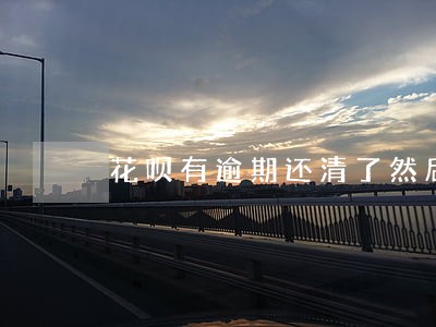 花呗有逾期还清了然后恢复使用 花呗有逾期还清了然后恢复使用