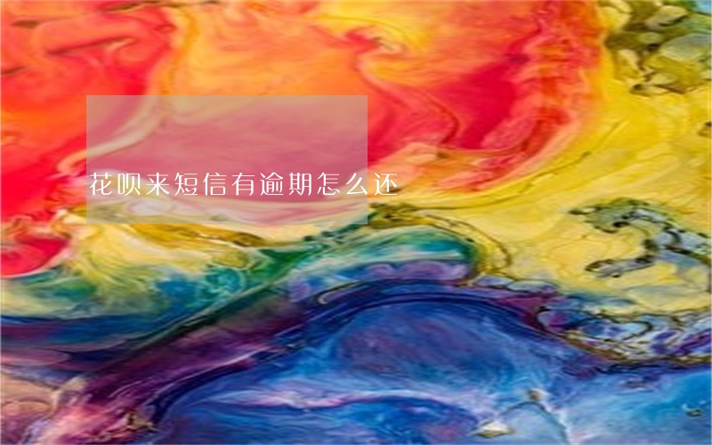 花呗来短信有逾期怎么还 花呗来短信有逾期怎么还