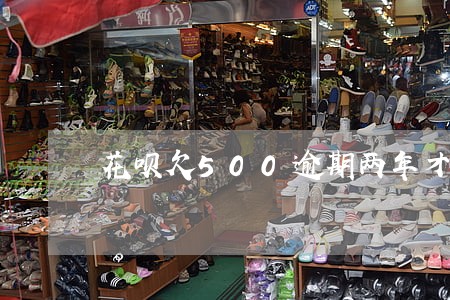 花呗欠500逾期两年才还上 花呗欠500逾期两年才还上