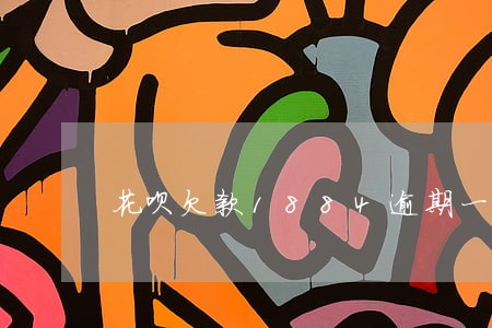 花呗欠款1884逾期一年 花呗欠款1884逾期一年