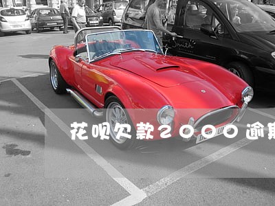 花呗欠款2000逾期半年 花呗欠款2000逾期半年