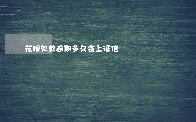 花呗欠款逾期多久会上征信 花呗欠款逾期多久会上征信